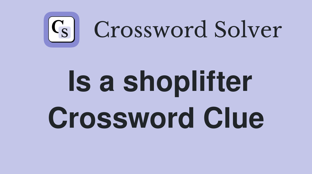 Is a shoplifter Crossword Clue