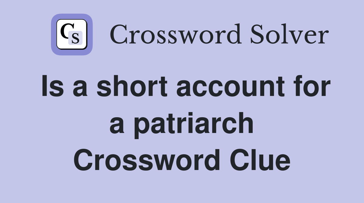 Is a short account for a patriarch Crossword Clue