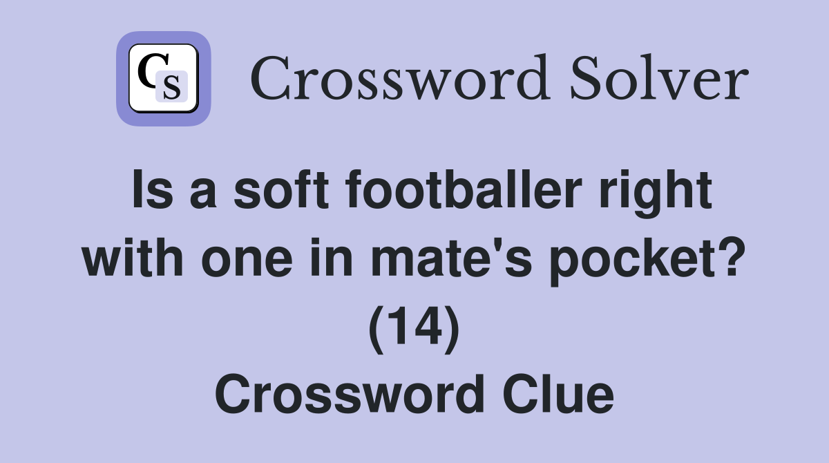 Is a soft footballer right with one in mate's pocket? (14) Crossword Clue