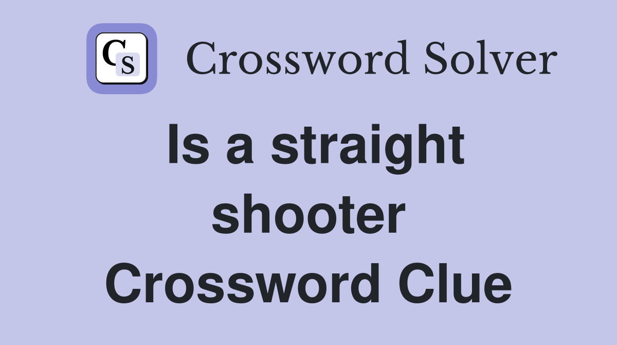 Is a straight shooter Crossword Clue