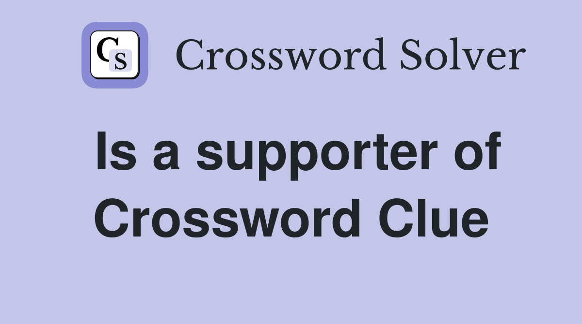 Is a supporter of Crossword Clue
