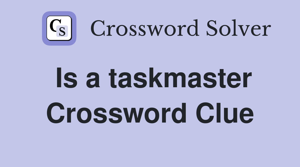 Is a taskmaster Crossword Clue