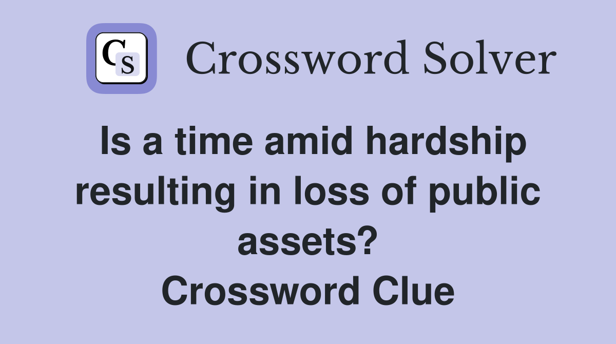Is a time amid hardship resulting in loss of public assets? Crossword Clue