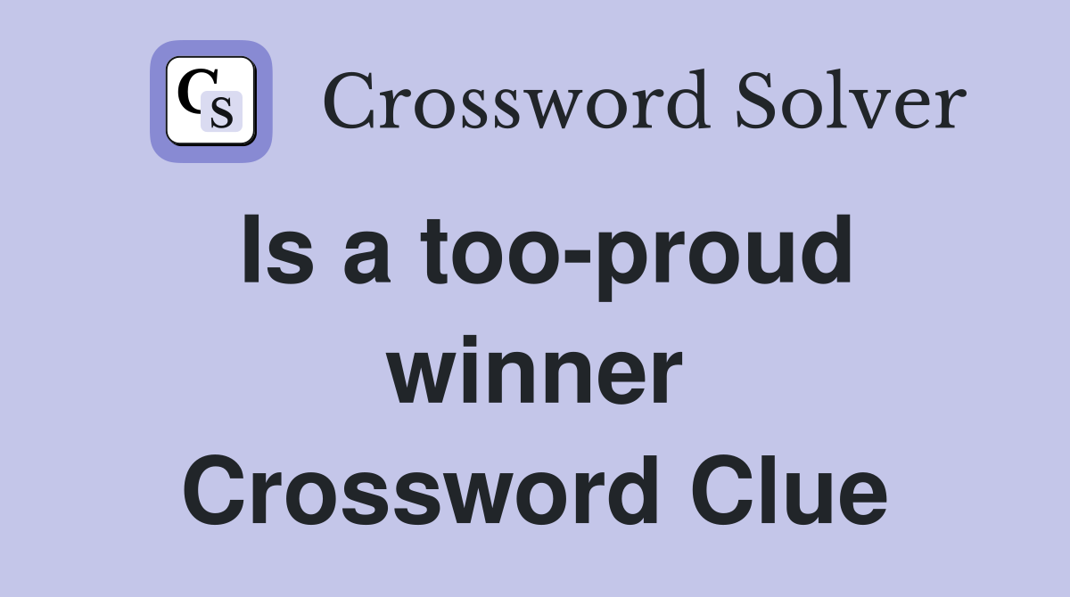 Is a too-proud winner Crossword Clue