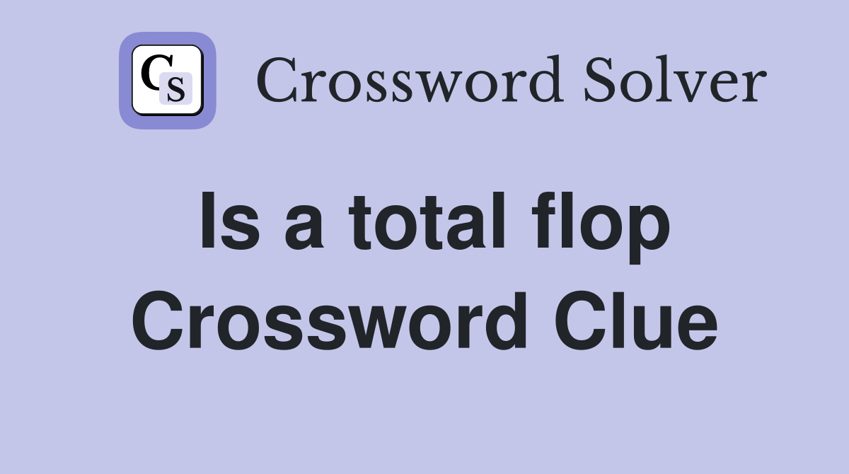 Is a total flop Crossword Clue