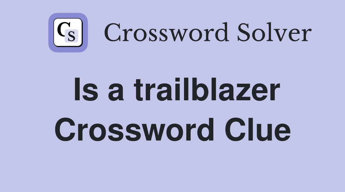 Is a trailblazer Crossword Clue