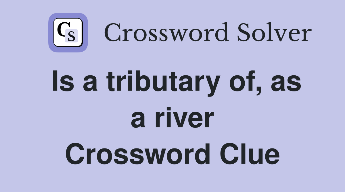 Is a tributary of, as a river Crossword Clue