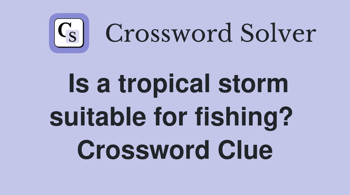 Is a tropical storm suitable for fishing?  Crossword Clue
