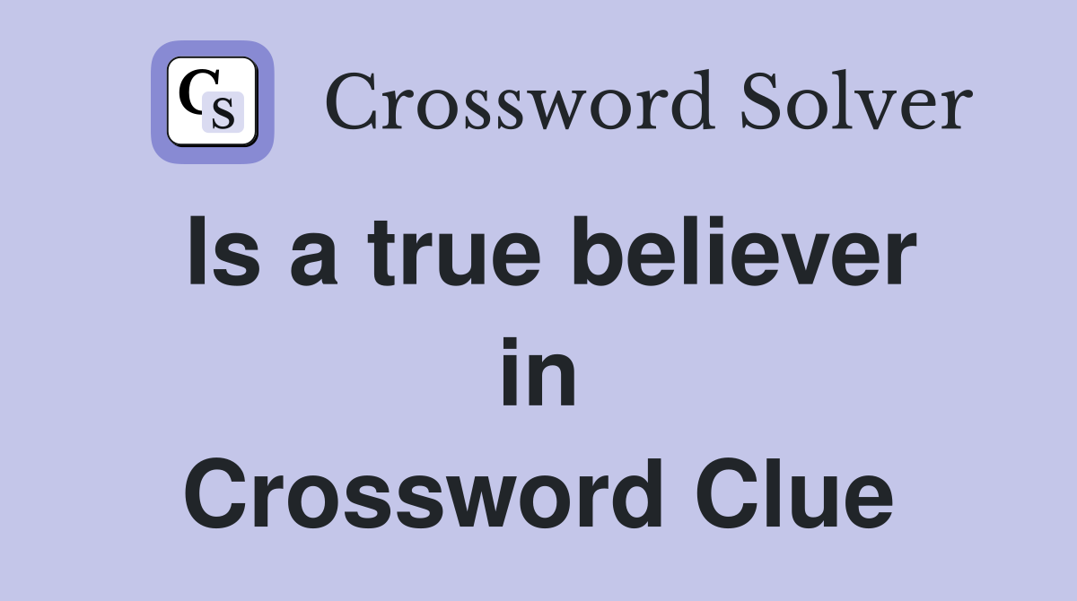 Is a true believer in Crossword Clue