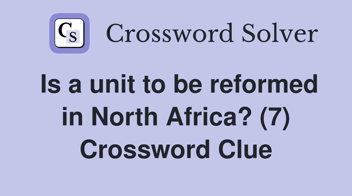 Is a unit to be reformed in North Africa? (7) Crossword Clue