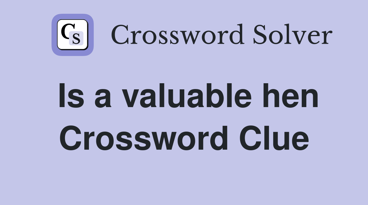 Is a valuable hen Crossword Clue