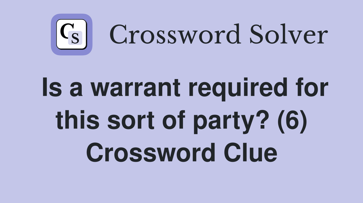 Is a warrant required for this sort of party? (6) Crossword Clue