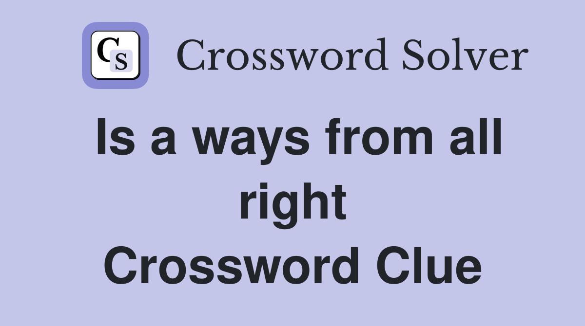 Is a ways from all right Crossword Clue