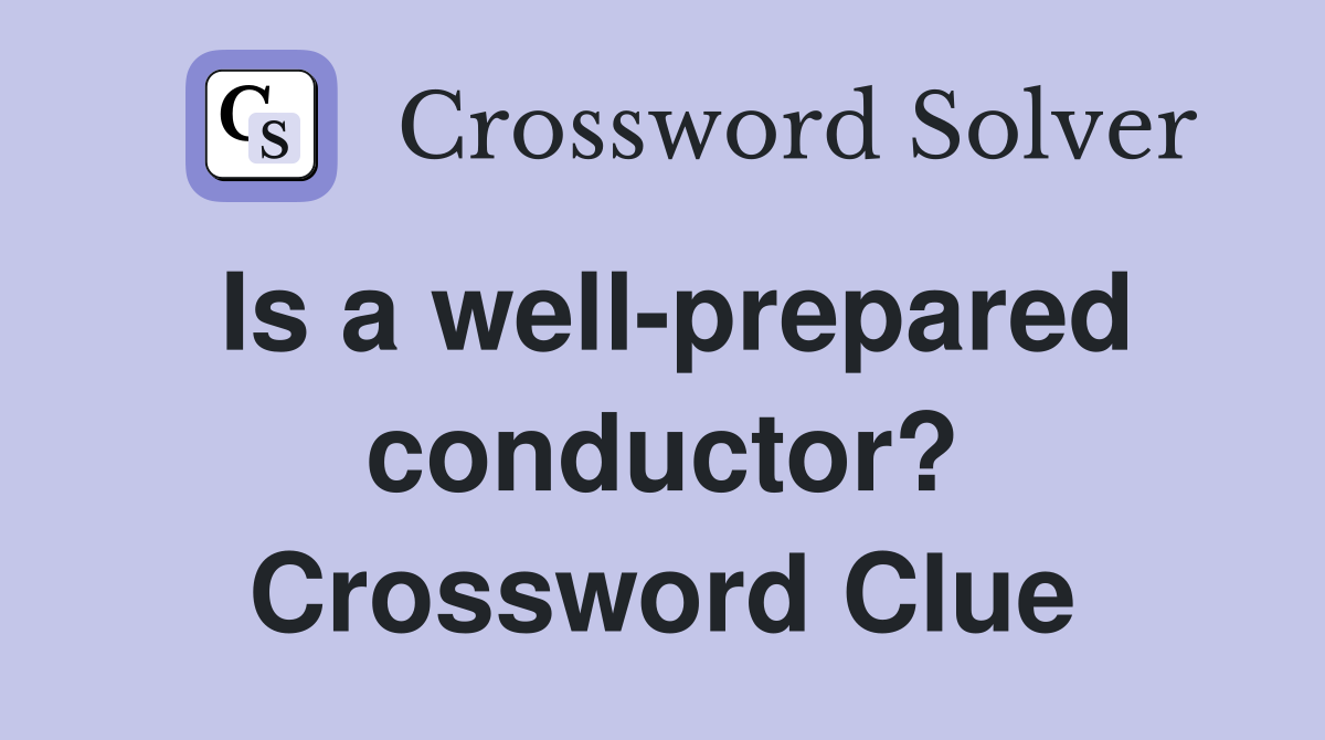 Is a well-prepared conductor? Crossword Clue