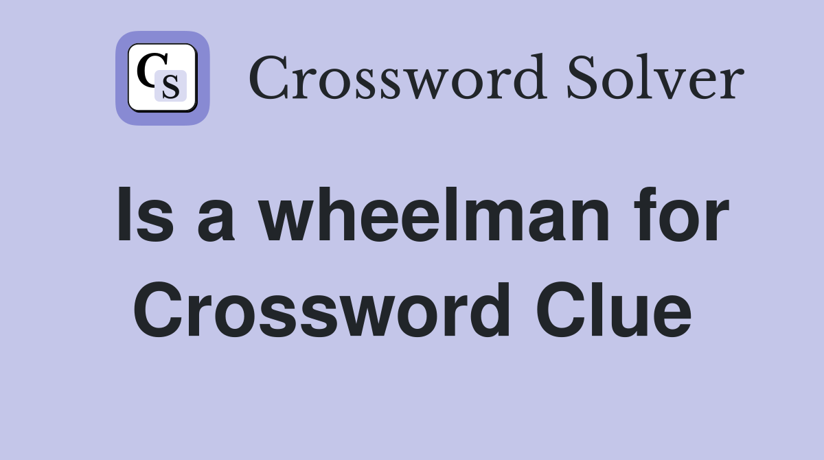 Is a wheelman for Crossword Clue