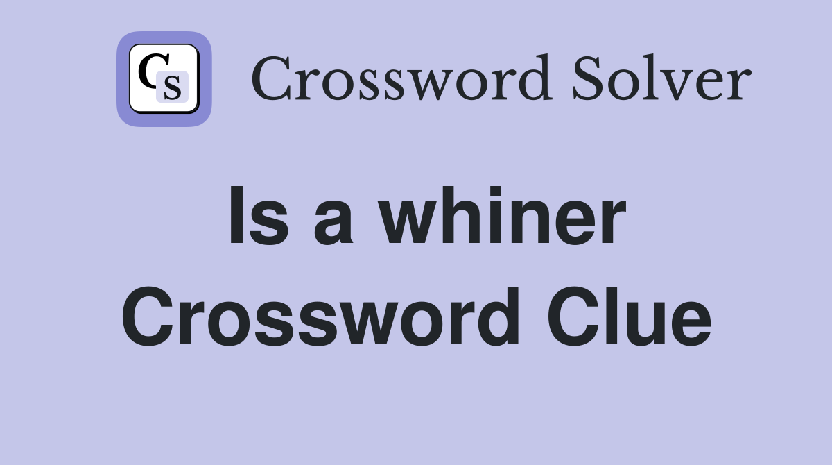 Is a whiner Crossword Clue