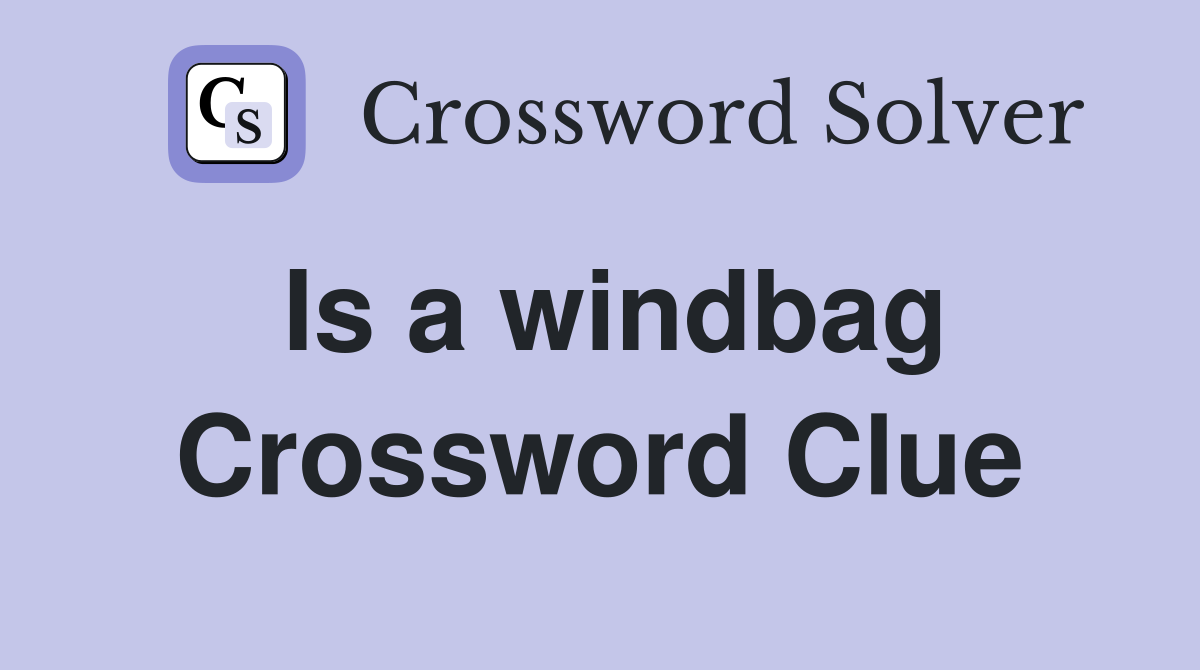 Is a windbag Crossword Clue