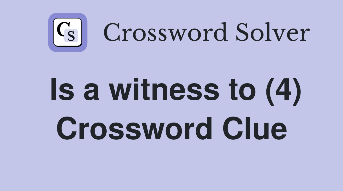 Is a witness to (4) Crossword Clue