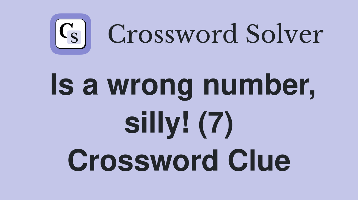 Is a wrong number, silly! (7) Crossword Clue