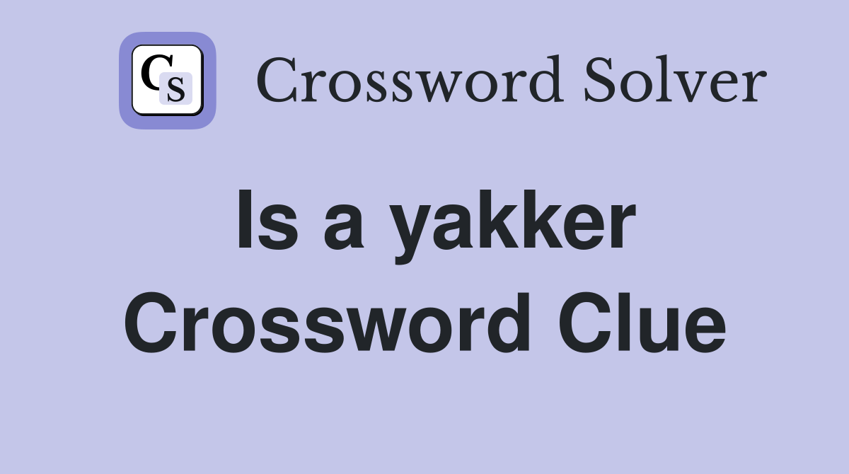 Is a yakker Crossword Clue
