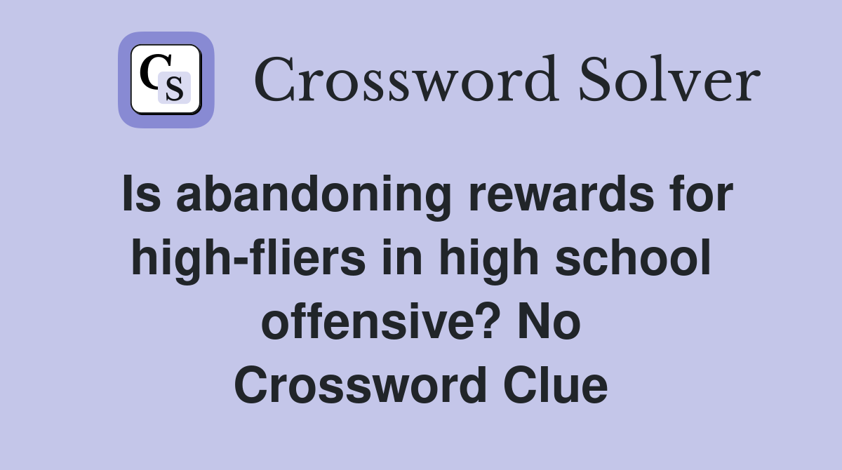 Is abandoning rewards for high-fliers in high school offensive? No Crossword Clue