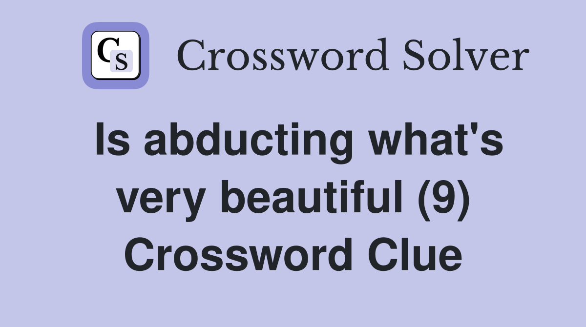 Is abducting what's very beautiful (9) Crossword Clue