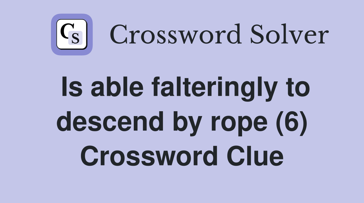Is able falteringly to descend by rope (6) Crossword Clue