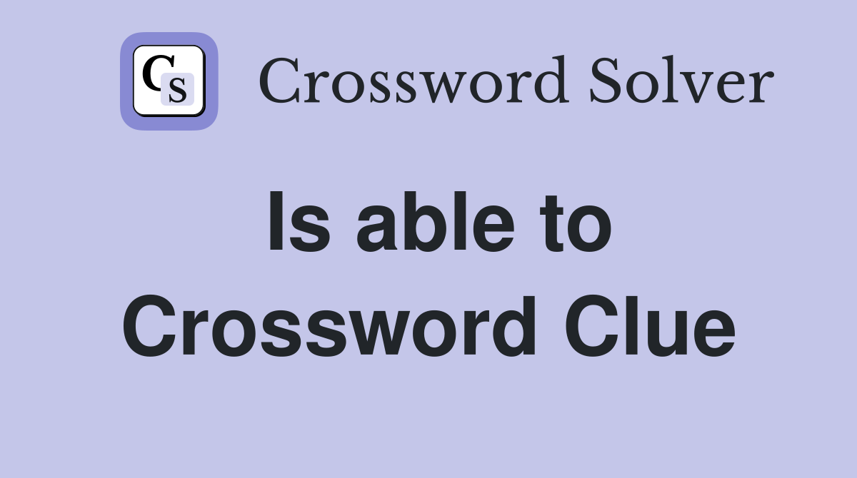 Is able to Crossword Clue Answers Crossword Solver