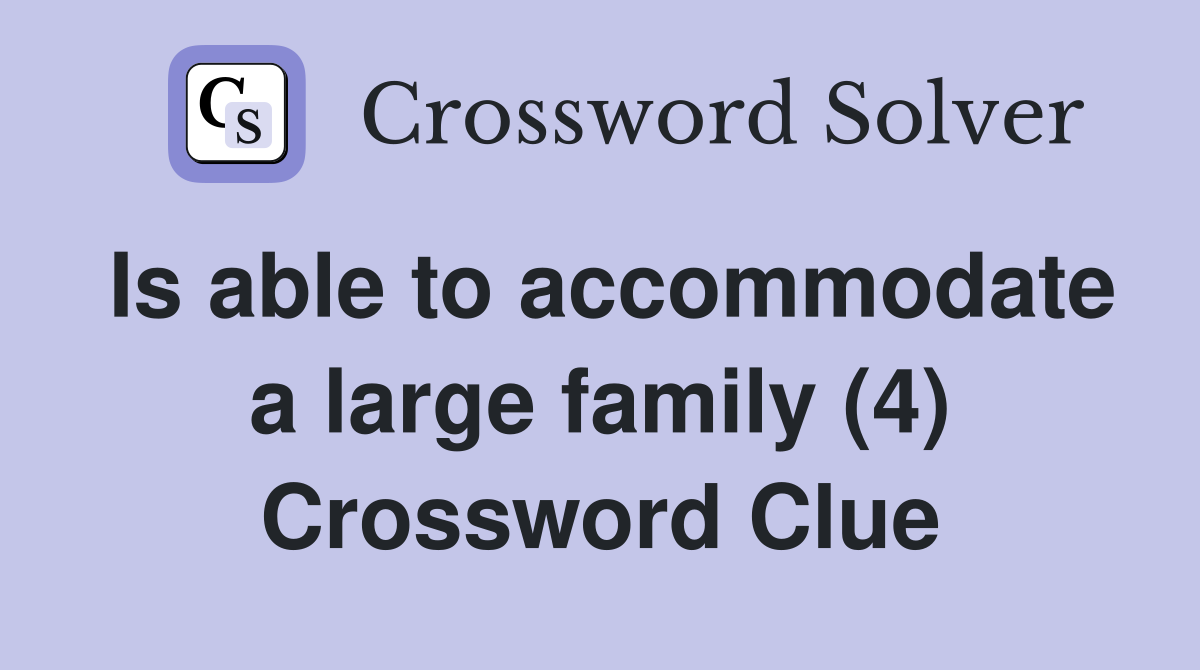 Is able to accommodate a large family (4) Crossword Clue