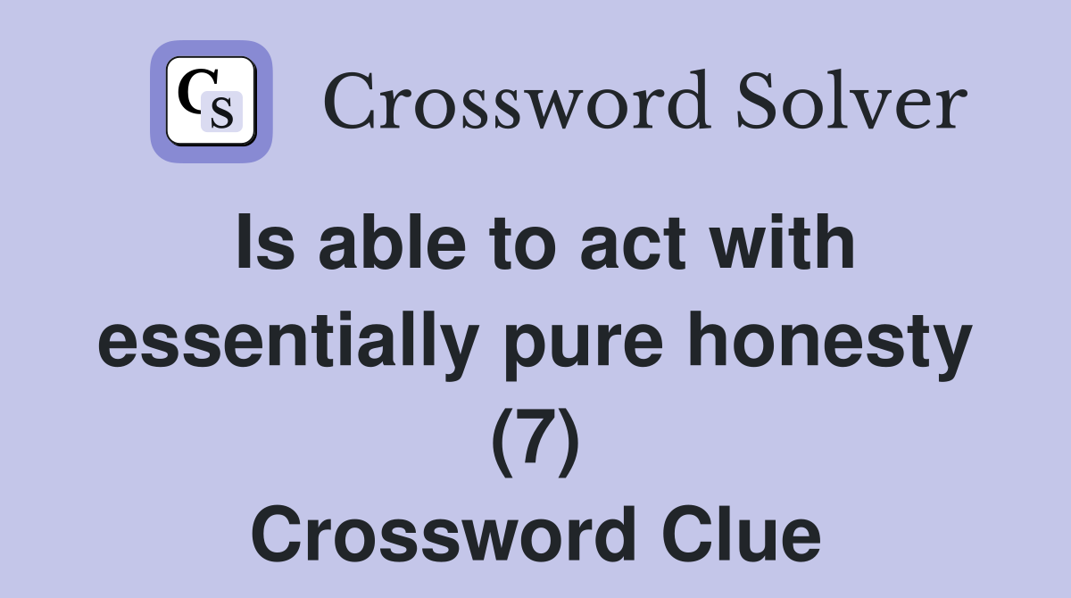 Is able to act with essentially pure honesty (7) Crossword Clue