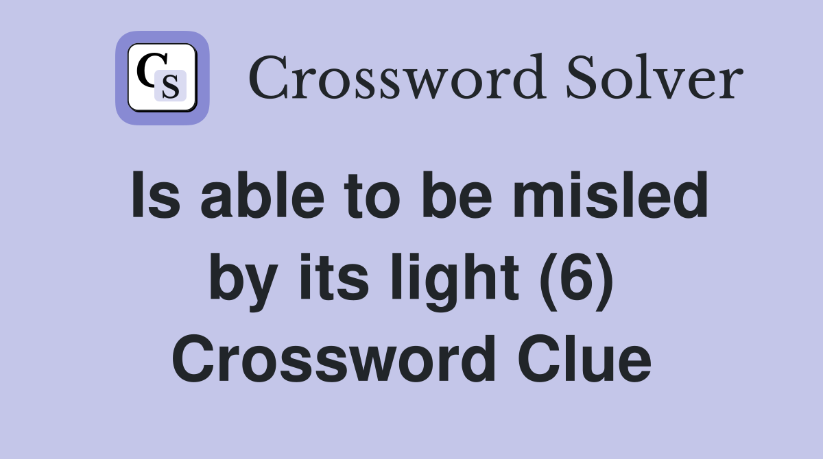 Is able to be misled by its light (6) Crossword Clue