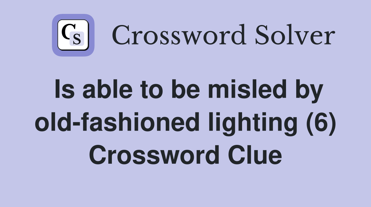 Is able to be misled by old-fashioned lighting (6) Crossword Clue