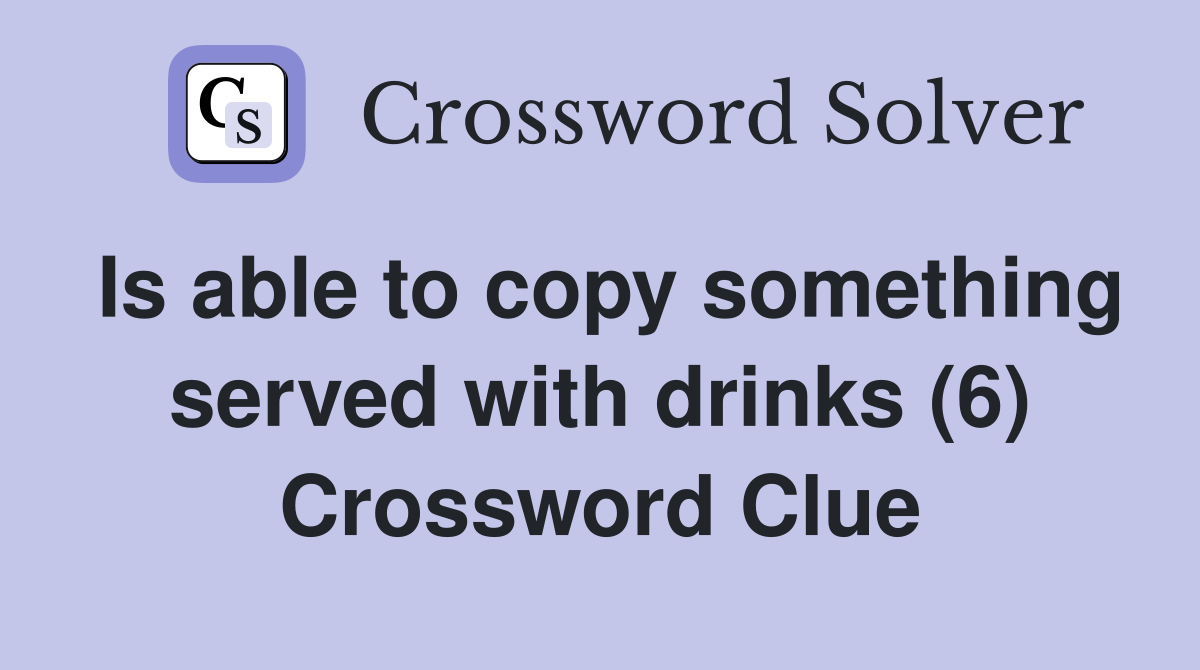 Is able to copy something served with drinks (6) Crossword Clue