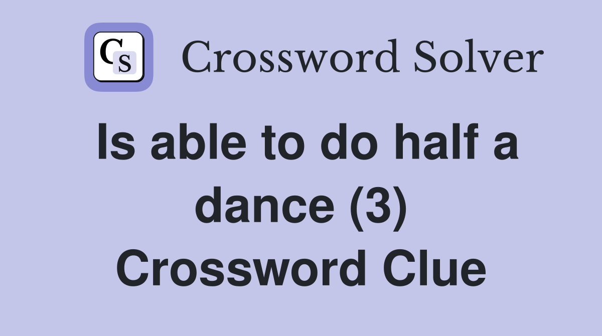 Is able to do half a dance (3) Crossword Clue