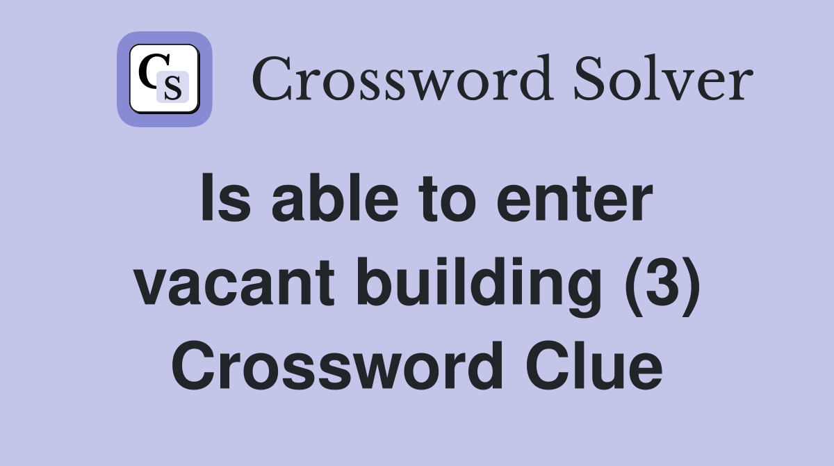 Is able to enter vacant building (3) Crossword Clue