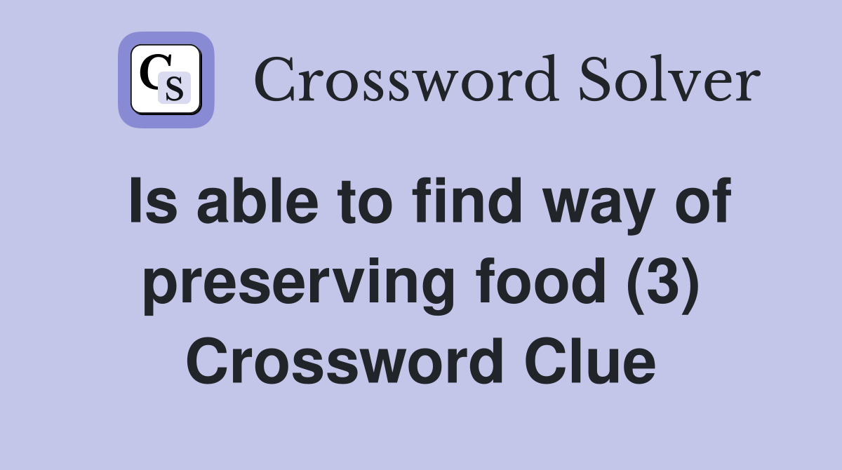 Is able to find way of preserving food (3) Crossword Clue
