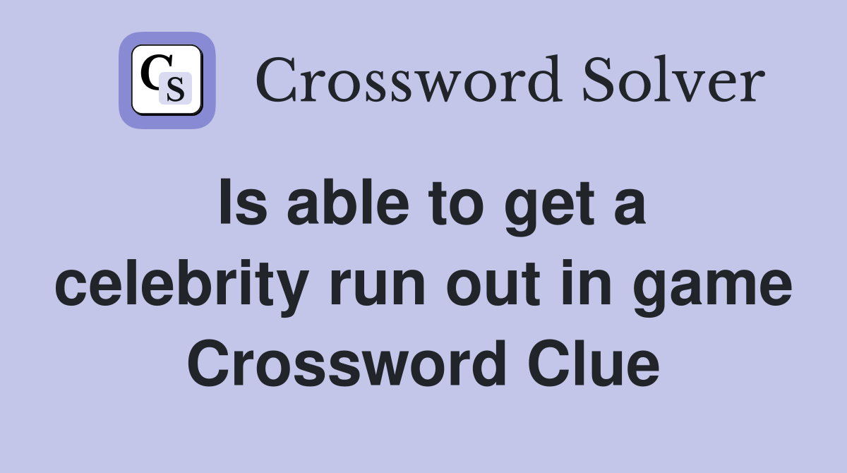 Is able to get a celebrity run out in game Crossword Clue