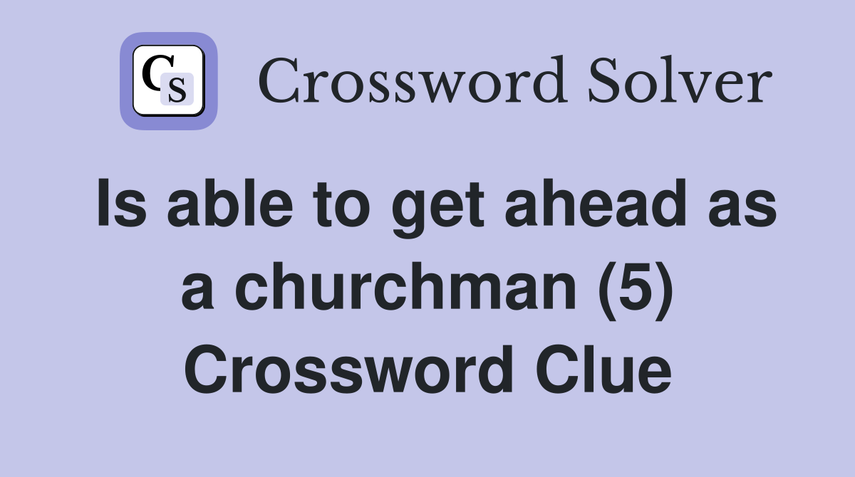 Is able to get ahead as a churchman (5) Crossword Clue