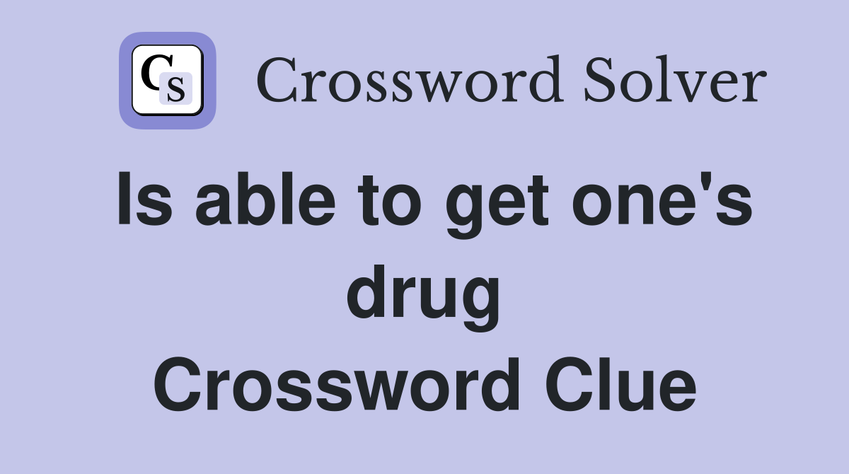 Is able to get one's drug Crossword Clue