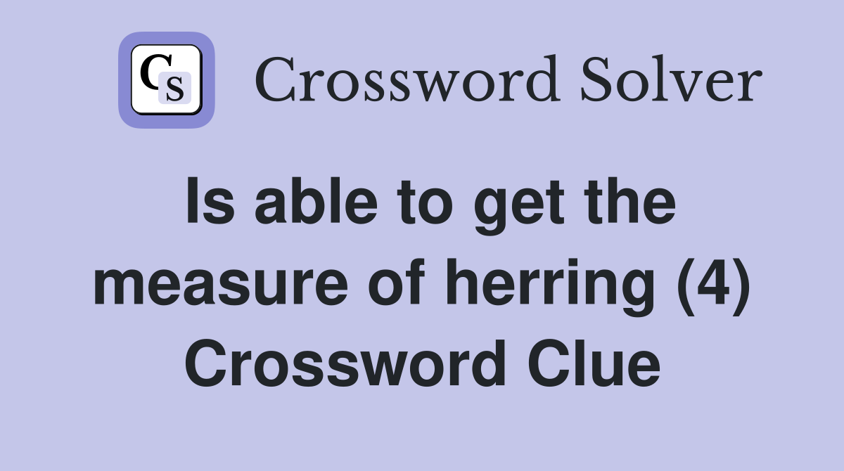 Is able to get the measure of herring (4) Crossword Clue