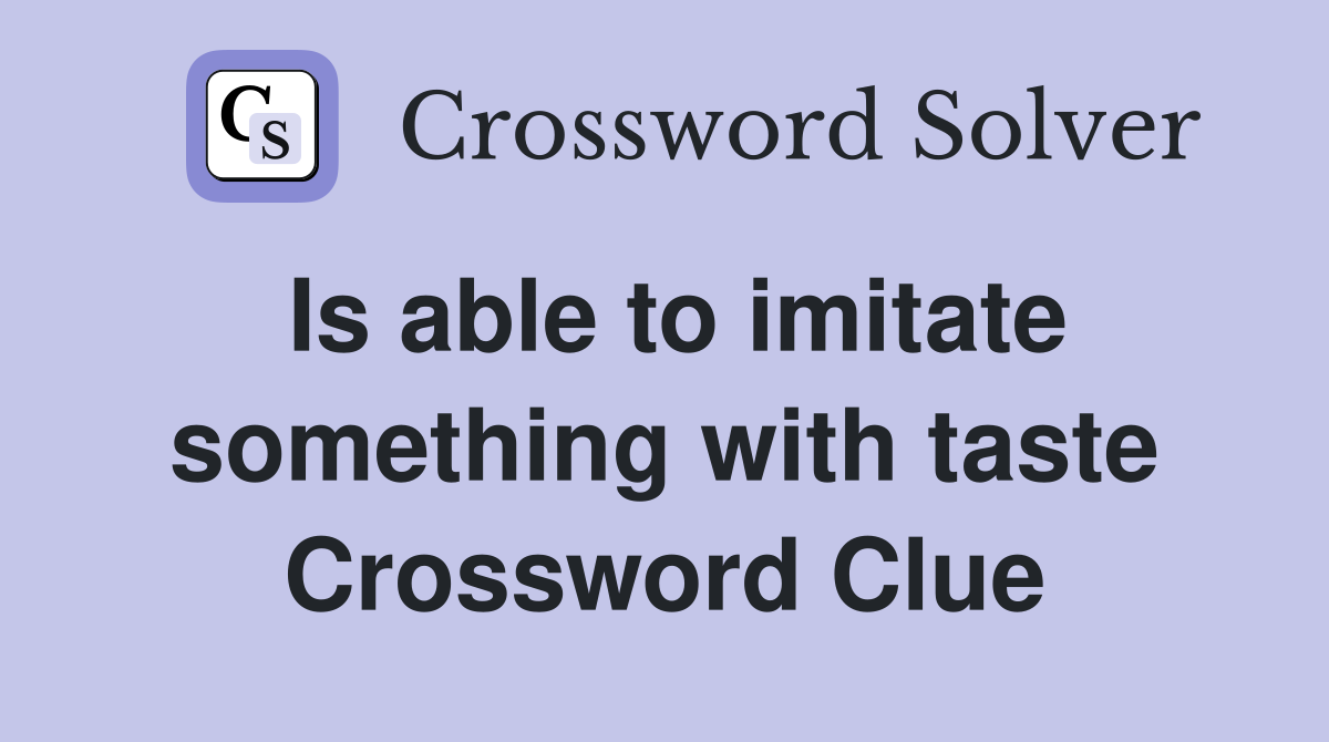 Is able to imitate something with taste Crossword Clue
