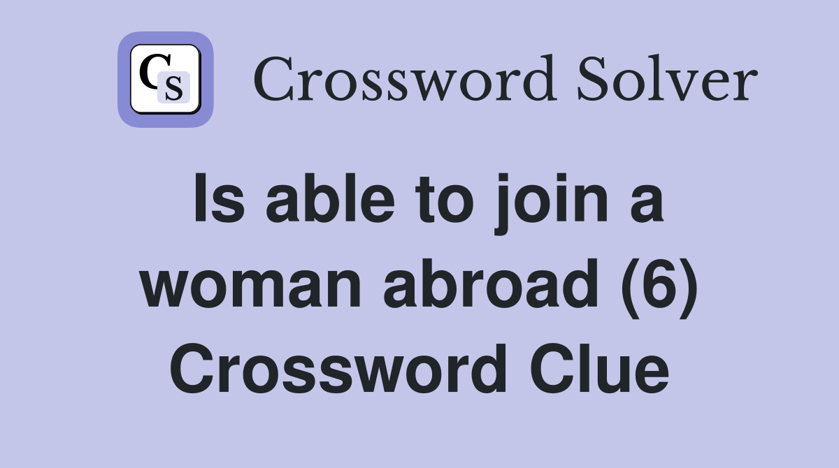 Is able to join a woman abroad (6) Crossword Clue