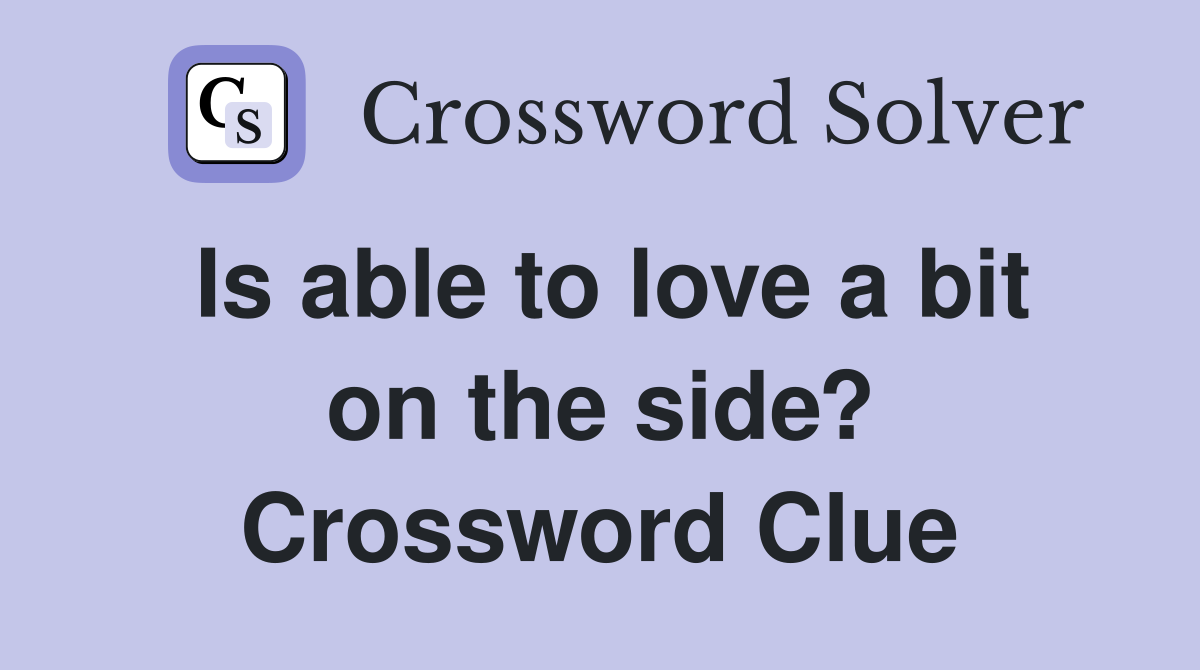 Is able to love a bit on the side? Crossword Clue