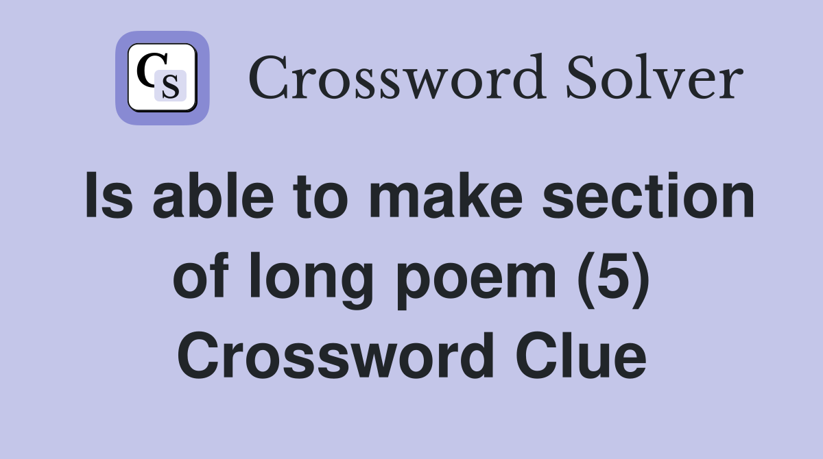 Is able to make section of long poem (5) Crossword Clue