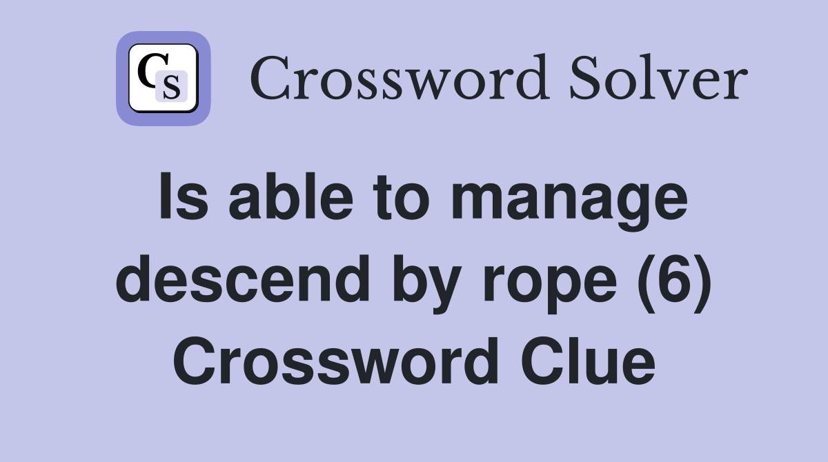 Is able to manage descend by rope (6) Crossword Clue