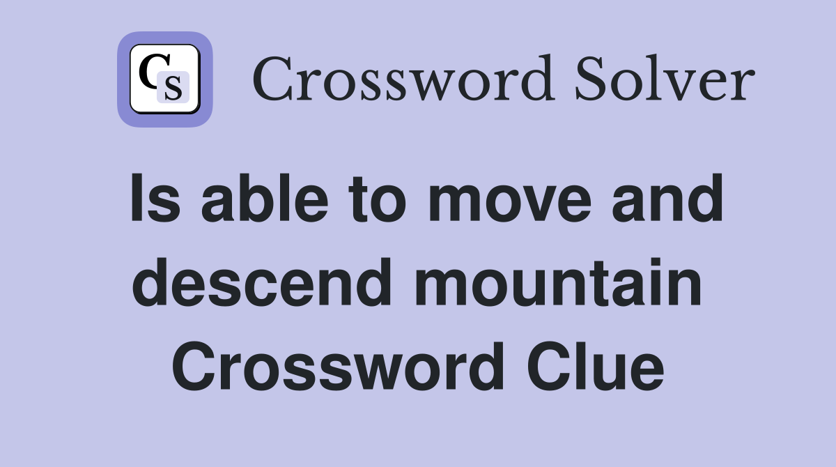 Is able to move and descend mountain Crossword Clue