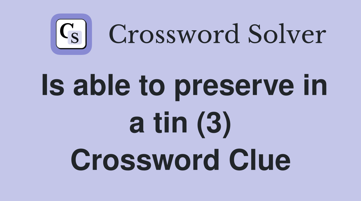 Is able to preserve in a tin (3) Crossword Clue