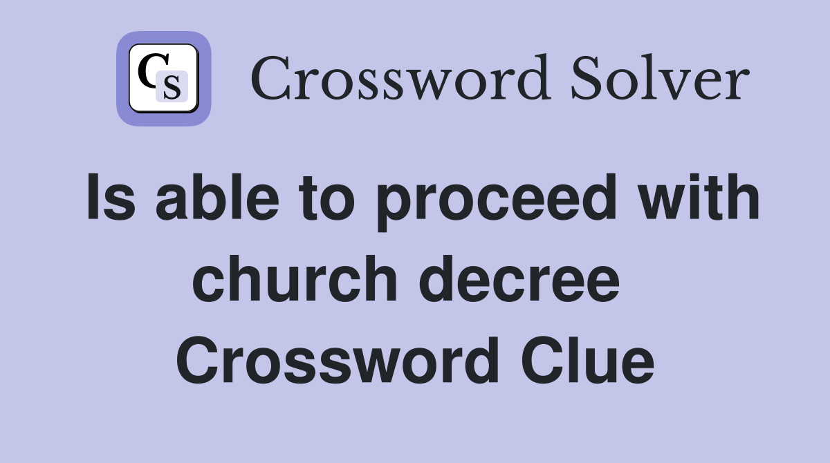 Is able to proceed with church decree  Crossword Clue