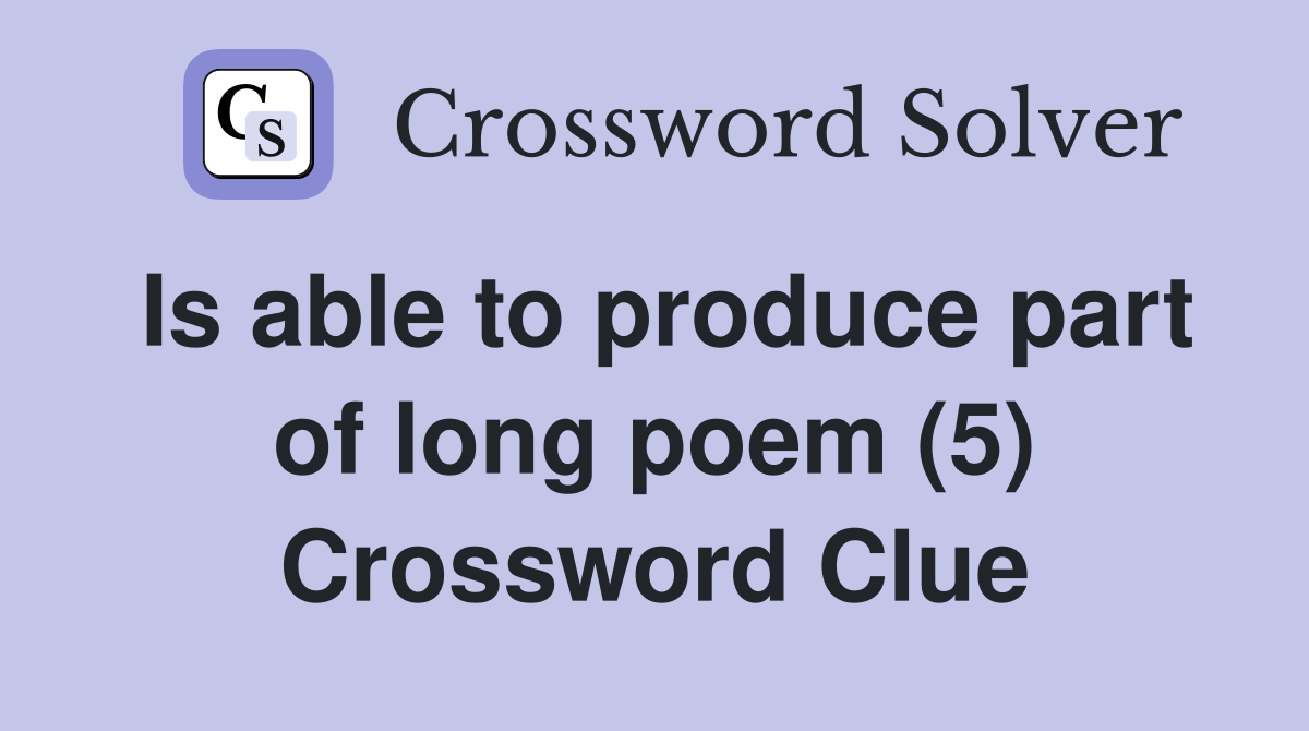Is able to produce part of long poem (5) Crossword Clue