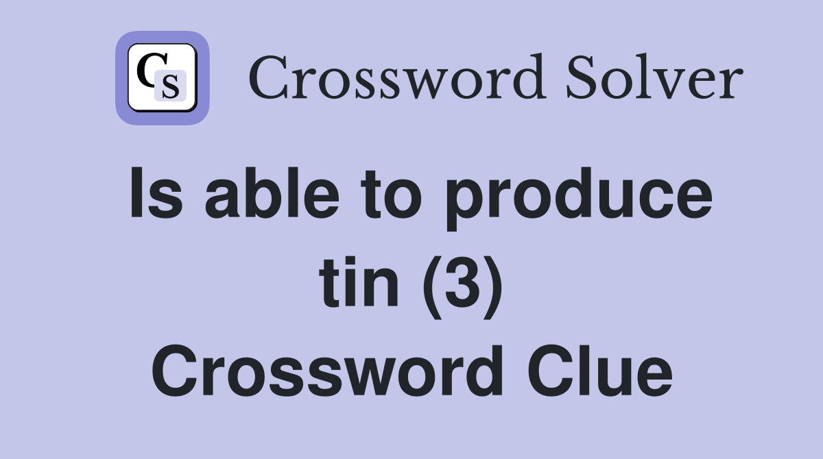Is able to produce tin (3) Crossword Clue